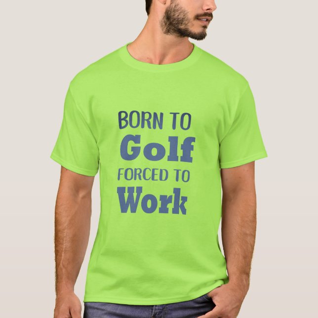 T-shirt Né au golf forcé à travailler Funny Golf Humour (Devant)