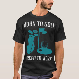 T-shirt Né au golf, forcé à travailler golflove