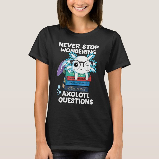 T-shirt Ne Cessez Jamais De Vous Demander Axolotl Question (Devant)