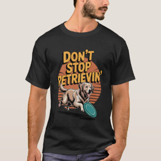 T-shirt Ne cessez pas de récupérer Retriever doré Chien dr