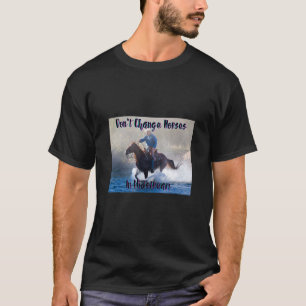 T-shirt Ne changez pas de chevaux en plein milieu du coura