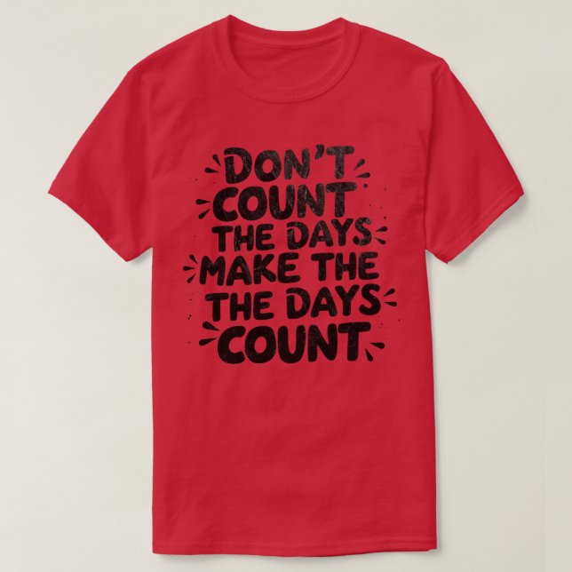 T-shirt Ne comptez pas les jours Faire compter les jours 1 (Design devant)