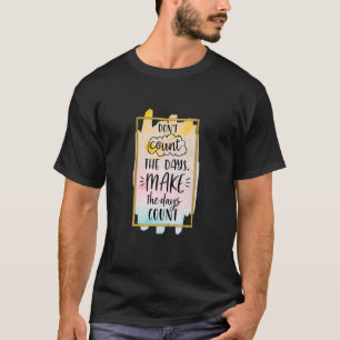 T-shirt Ne comptez pas les jours Faire les jours compter l