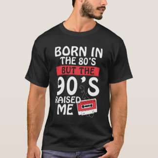 T-shirt Né Dans Les Années 80 Mais Les Années 90 M'Ont Éle