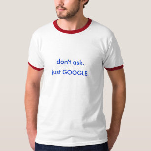 T-shirt ne demandez pas. juste GOOGLE.