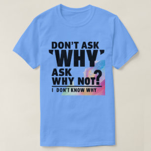 T-shirt Ne demandez pas pourquoi