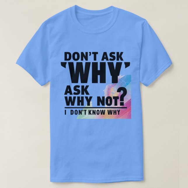 T-shirt Ne demandez pas pourquoi (Design devant)