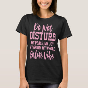 T-shirt Ne Dérangez Pas Ma Paix Ma Joie Ma Grind Mon Tout 