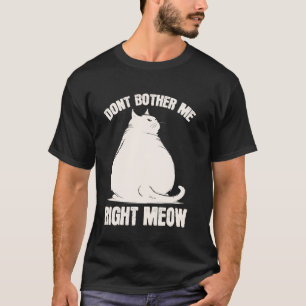 T-shirt Ne dérangez pas maintenant, chat drôle et dodu