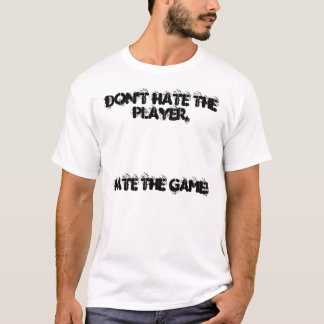 T-shirt Ne détestez pas le joueur, haine The Game !