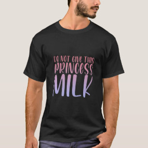 T-shirt Ne Donnez Pas Ce Lait Princesse