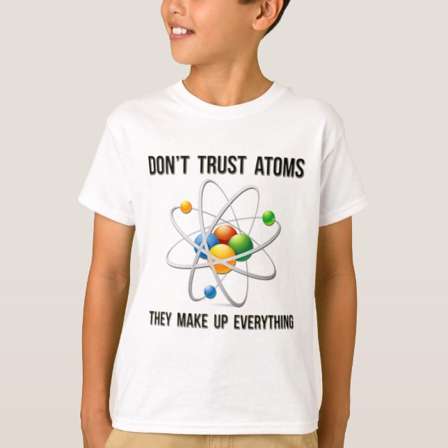 T-shirt Ne fais pas confiance aux atomes. Ils Composent To (Devant)