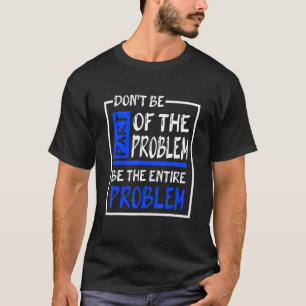 T-shirt Ne faites pas partie du problème être le problème
