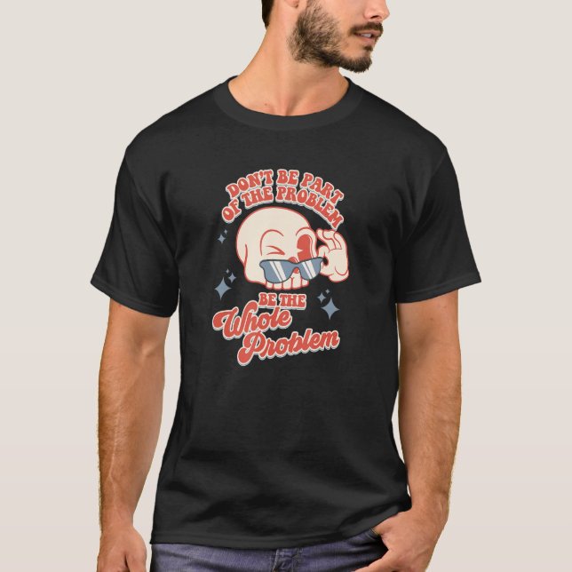 T-shirt Ne faites pas partie du problème soit le problème  (Devant)