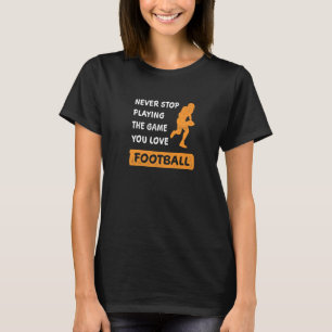 T-shirt Ne jamais arrêter de jouer le jeu que vous aimez A