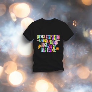 T-shirt ne jamais cesser d'être une bonne personne à cause