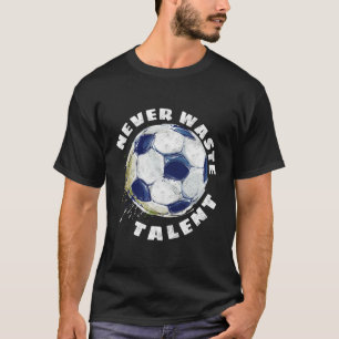 T-shirt Ne jamais gaspiller le football talentueux
