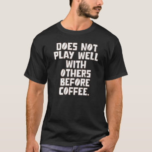 T-shirt Ne Joue Pas Bien Avec Les Autres Avant Le Café