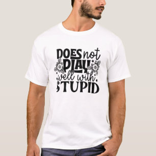 T-shirt Ne Joue Pas Bien Avec Stupide Amusant Novelty Drôl