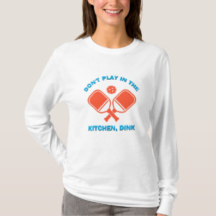 T-shirt NE JOUEZ PAS DANS LA CUISINE, DINK Pickleball
