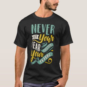 T-shirt Ne laissez jamais votre peur décider de votre aven