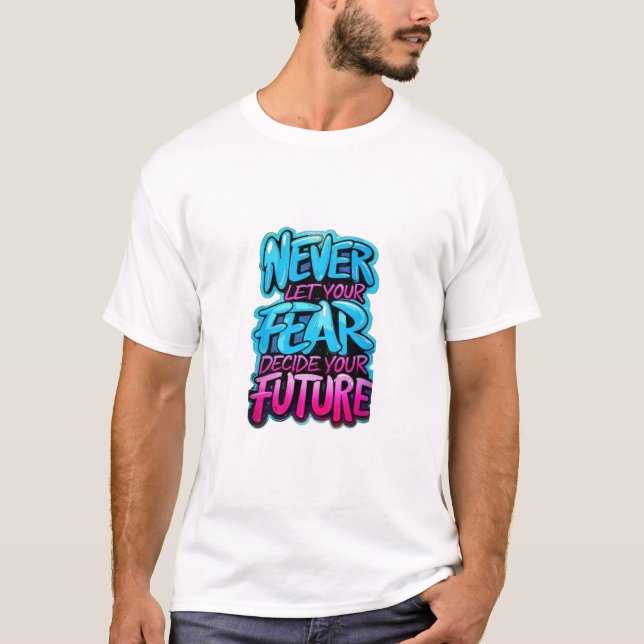 T-shirt Ne laissez jamais votre peur décider de votre futu (Devant)