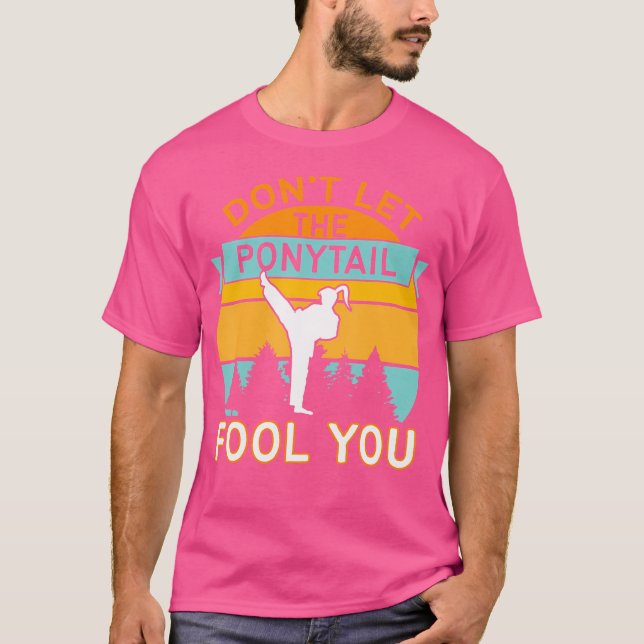 T-shirt Ne Laissez Pas Le Ponytail Vous Fool Funny Karate  (Devant)