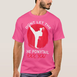 T-shirt Ne Laissez Pas Le Ponytail Vous Fool Funny Karate 