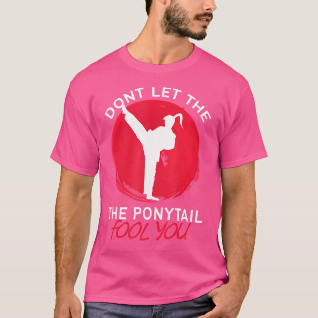 T-shirt Ne Laissez Pas Le Ponytail Vous Fool Funny Karate  (Devant)