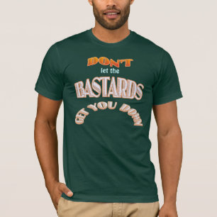 T-shirt Ne laissez pas les bâtards vous descendre