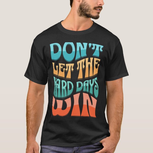 T-shirt Ne laissez pas les jours difficiles gagner (Devant)
