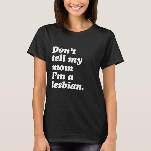 T-SHIRT NE LE DITES PAS À MA MÈRE QUE JE SUIS LESBIENNE -  (Devant)