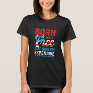 T-shirt Né Libre Mais Maintenant Je Suis Cher Drôle 4 Juil