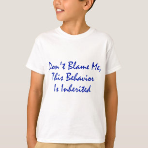 T-shirt Ne me blâmez pas, ce comportement est hérité