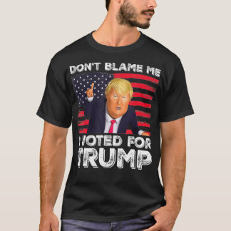 T-shirt Ne me blâmez pas d'avoir voté pour Trump