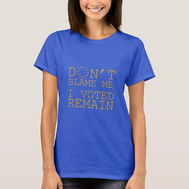 T-shirt Ne me blâmez pas, j'a voté restent (Devant)