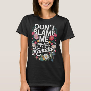 T-shirt Ne me blâmez pas, j'ai voté pour elle Anti Trump j