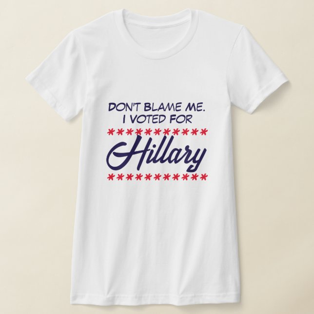 T-shirt "Ne me blâmez pas. J'ai voté pour Hillary" (Poser)