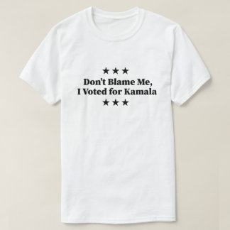 T-shirt Ne me blâmez pas, j'ai voté pour Kamala