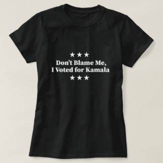 T-shirt Ne me blâmez pas, j'ai voté pour Kamala