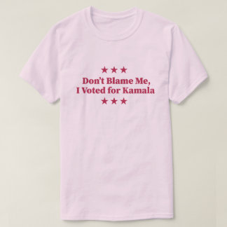 T-shirt Ne me blâmez pas, j'ai voté pour Kamala