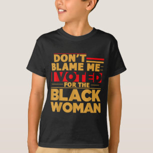 T-shirt Ne me blâmez pas, j'ai voté pour la femme noire
