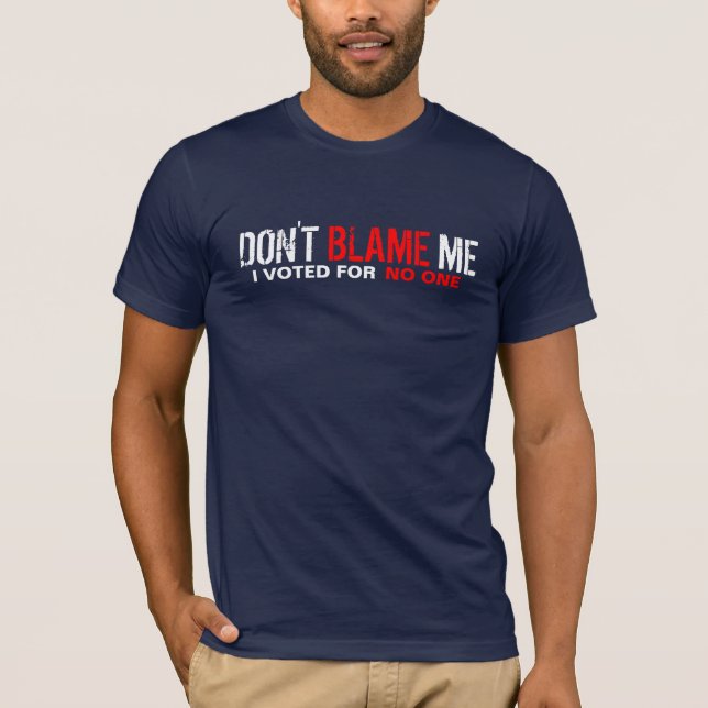 T-shirt Ne me blâmez pas ! J'ai voté pour personne (Devant)