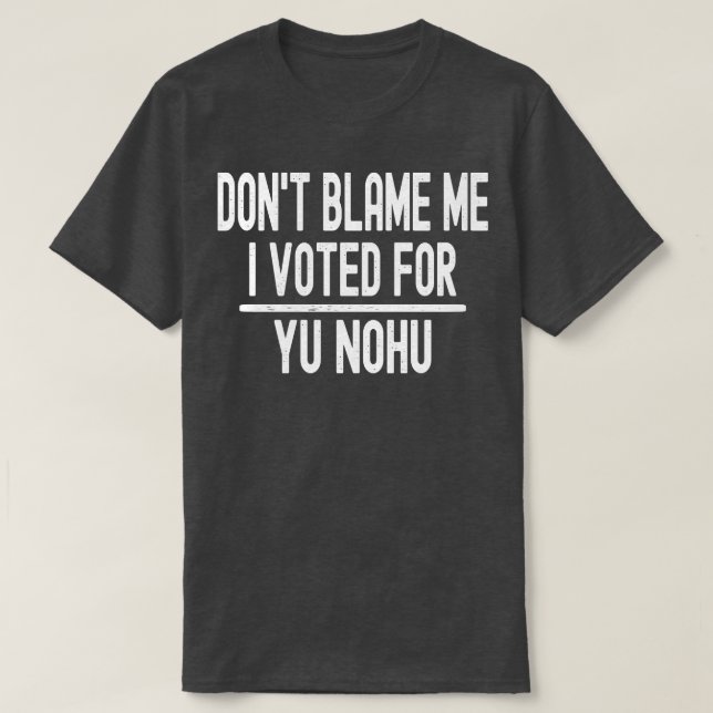 T-shirt Ne Me Blâmez Pas J'Ai Voté Pour Yu Nohu (Design devant)