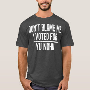 T-shirt Ne Me Blâmez Pas J'Ai Voté Pour Yu Nohu