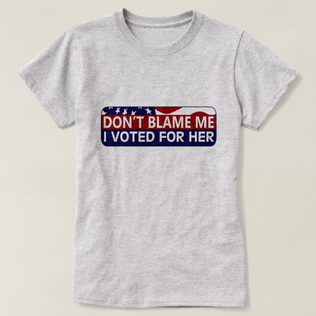 T-shirt Ne me blâmez pas que j'ai voté pour elle (Design devant)