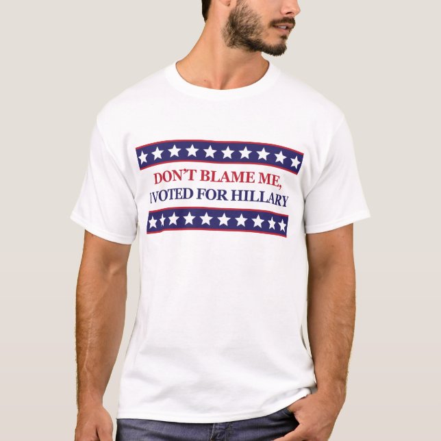 T-shirt Ne me blâmez pas que j'ai voté pour Hillary (Devant)