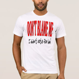 T-shirt Ne me blâmez pas que je n'ai pas voté pour lui