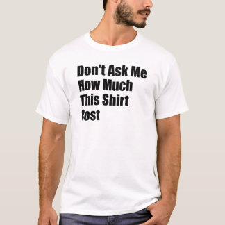 T-shirt Ne me demandez pas combien cette chemise a coûté 