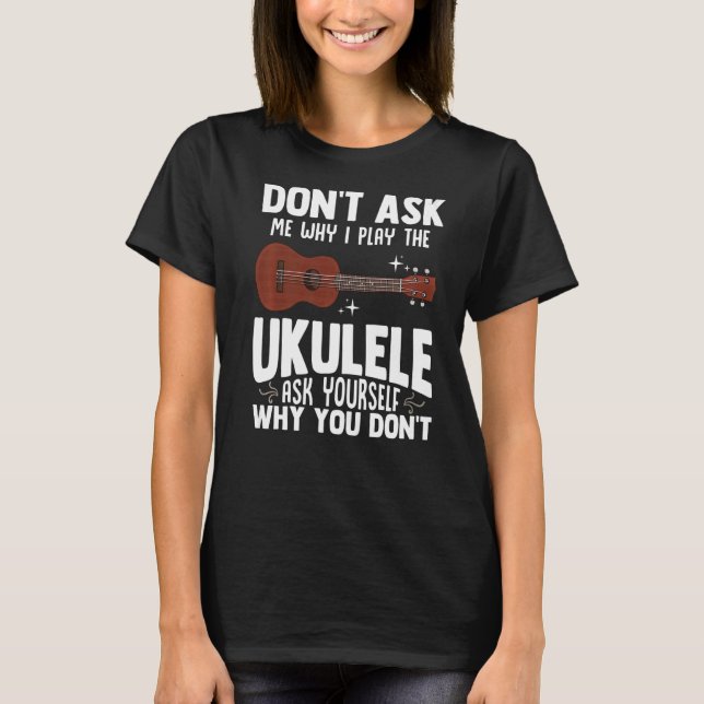 T-shirt Ne me demandez pas pourquoi je joue l'Ukulele Ukel (Devant)